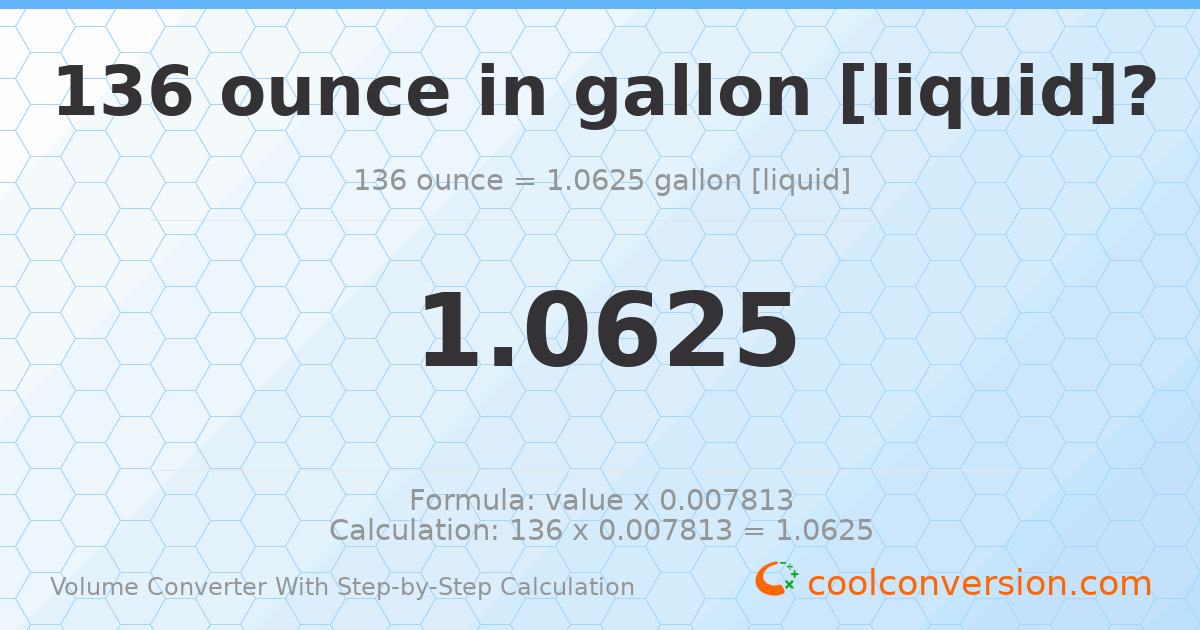 136 ounces = 1.0625 gallons [liquid]